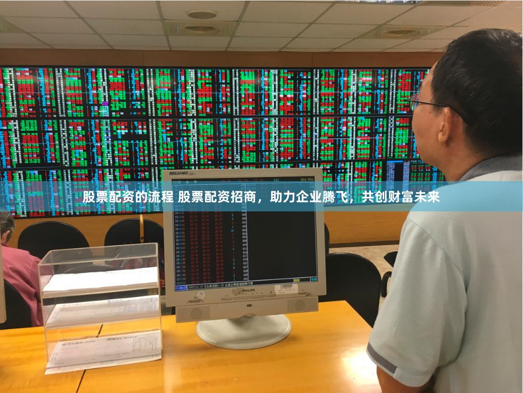 股票配资的流程 股票配资招商，助力企业腾飞，共创财富未来