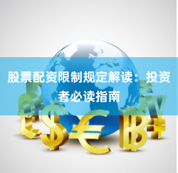 股票配资限制规定解读：投资者必读指南
