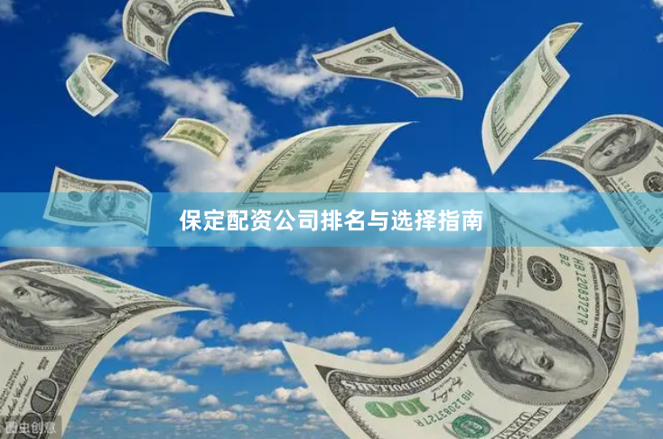 保定配资公司排名与选择指南
