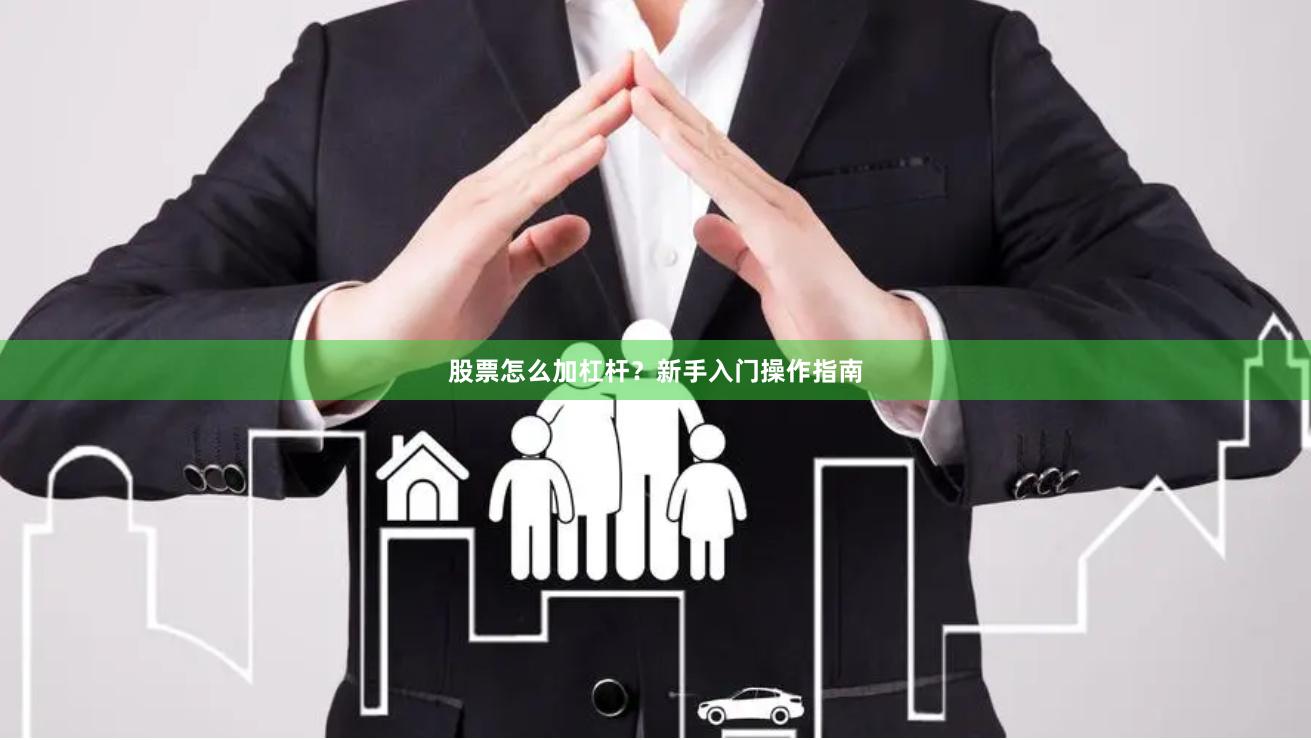 股票怎么加杠杆？新手入门操作指南