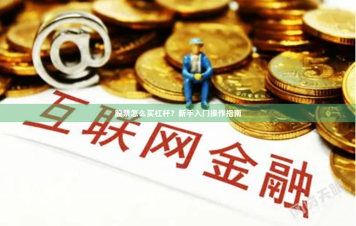 股票怎么买杠杆？新手入门操作指南