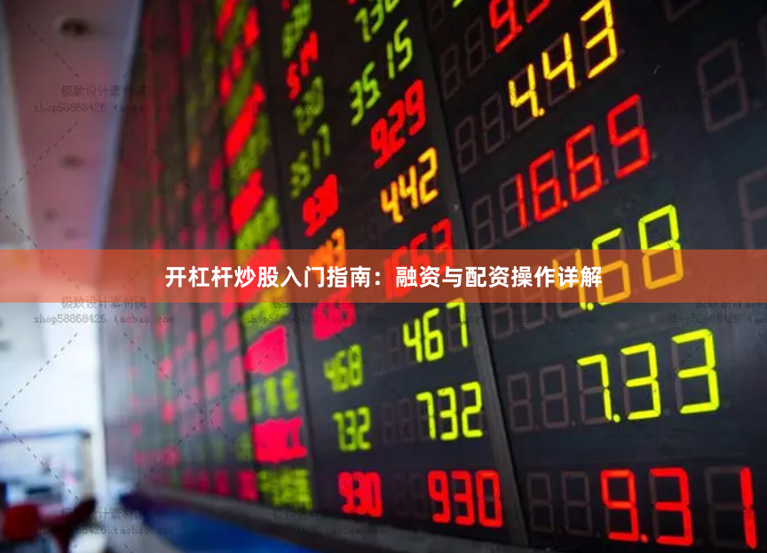 开杠杆炒股入门指南：融资与配资操作详解