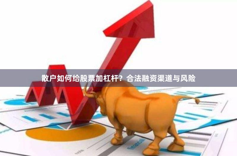 散户如何给股票加杠杆？合法融资渠道与风险